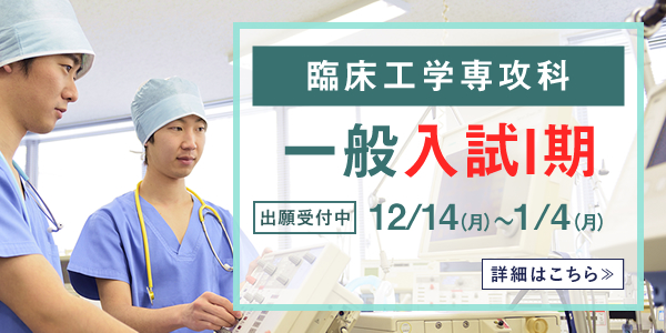 一般入試Ⅰ期 臨床工学専攻科 出願受付 12月14日(月)～1月4日(月)