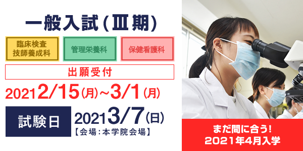 臨床検査技師養成科、管理栄養科、保健看護科 一般入試（III期）　出願受付中！2月15日(月)~3月1日(月) 本学院会場　まだ間に合う！2021年4月入学